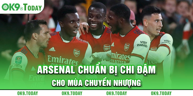 Arsenal chuẩn bị chi đậm cho mùa chuyển nhượng